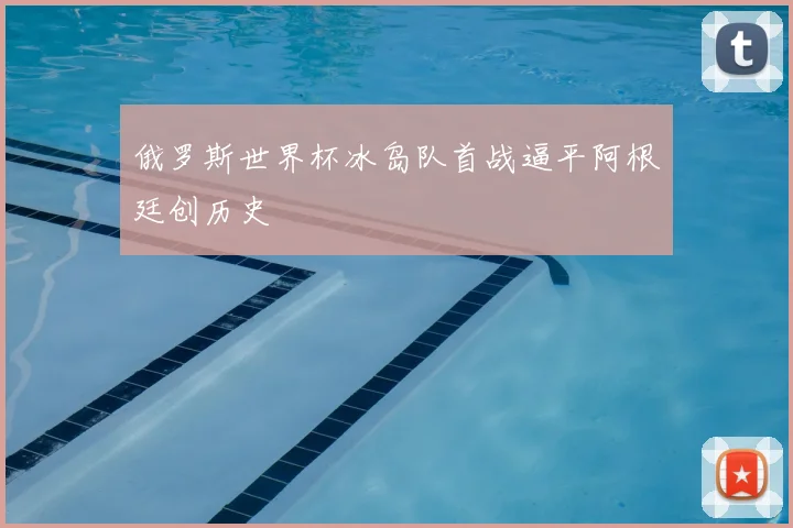 俄罗斯世界杯冰岛队首战逼平阿根廷创历史
