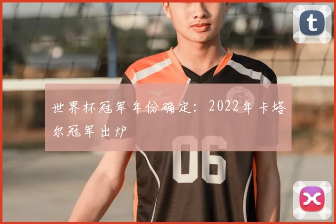 世界杯冠军年份确定：2022年卡塔尔冠军出炉