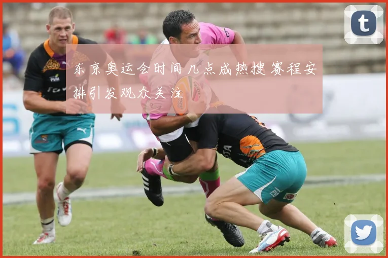 东京奥运会时间几点成热搜 赛程安排引发观众关注