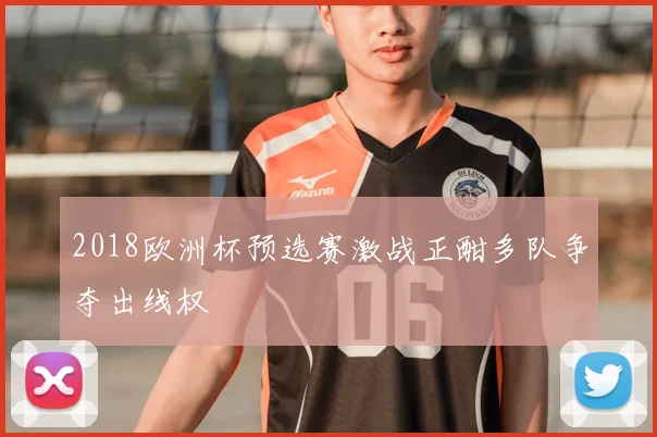 2018欧洲杯预选赛激战正酣多队争夺出线权