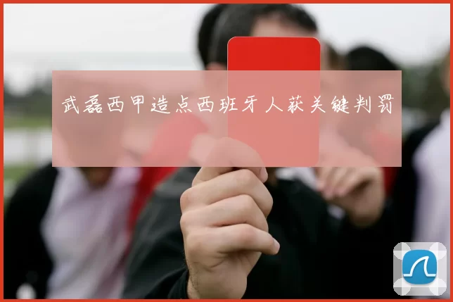 武磊西甲造点西班牙人获关键判罚