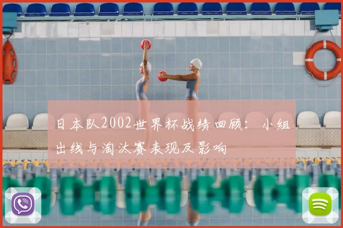 日本队2002世界杯战绩回顾:小组出线与淘汰赛表现及影响