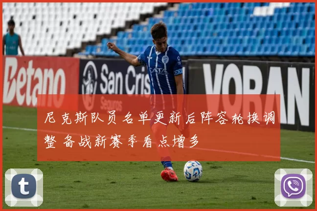 尼克斯队员名单更新后阵容轮换调整 备战新赛季看点增多