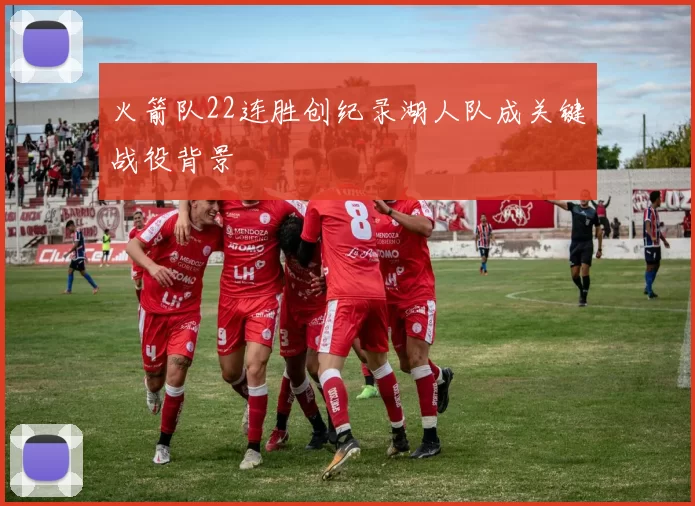 火箭队22连胜创纪录湖人队成关键战役背景