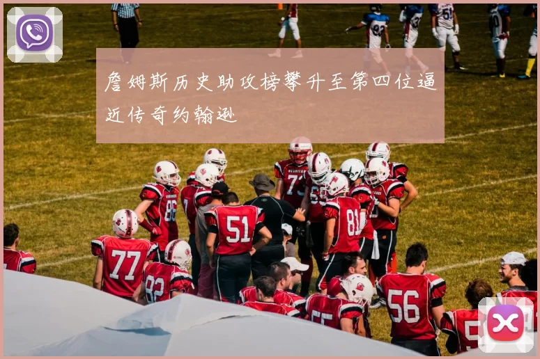 詹姆斯历史助攻榜攀升至第四位逼近传奇约翰逊