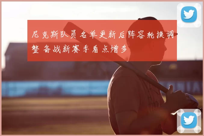 尼克斯队员名单更新后阵容轮换调整 备战新赛季看点增多