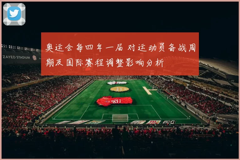 奥运会每四年一届 对运动员备战周期及国际赛程调整影响分析